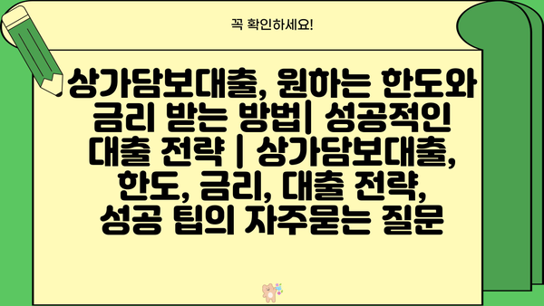 상가담보대출, 원하는 한도와 금리 받는 방법| 성공적인 대출 전략 | 상가담보대출, 한도, 금리, 대출 전략, 성공 팁