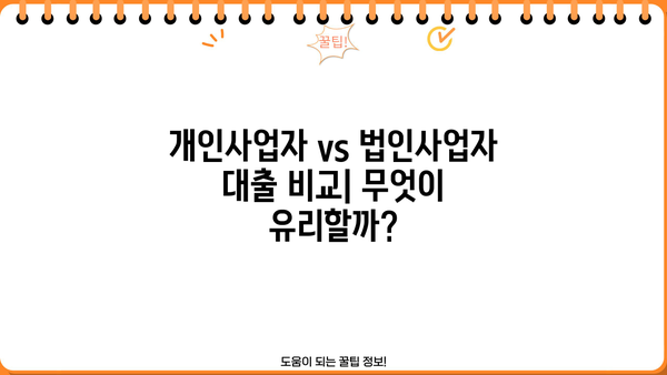 개인사업자 vs 법인사업자, 신용대출 & 담보대출 조건 비교분석 | 사업자 대출, 금리, 한도, 자격