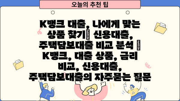 K뱅크 대출, 나에게 맞는 상품 찾기| 신용대출, 주택담보대출 비교 분석 | K뱅크, 대출 상품, 금리 비교, 신용대출, 주택담보대출