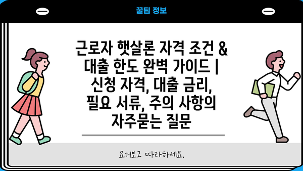 근로자 햇살론 자격 조건 & 대출 한도 완벽 가이드 | 신청 자격, 대출 금리, 필요 서류, 주의 사항