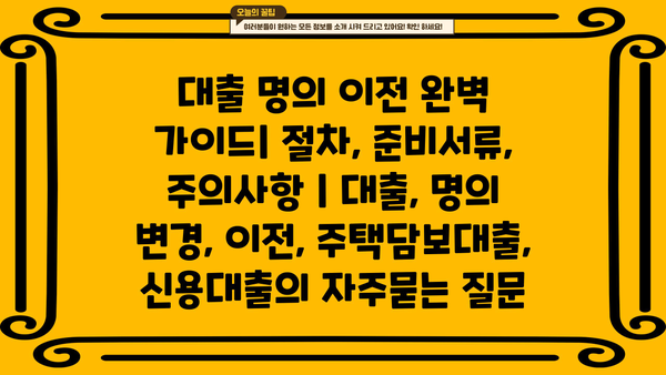 대출 명의 이전 완벽 가이드| 절차, 준비서류, 주의사항 | 대출, 명의 변경, 이전, 주택담보대출, 신용대출