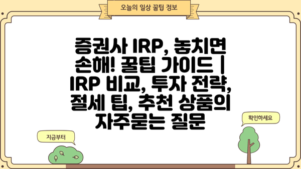 증권사 IRP, 놓치면 손해! 꿀팁 가이드 | IRP 비교, 투자 전략, 절세 팁, 추천 상품