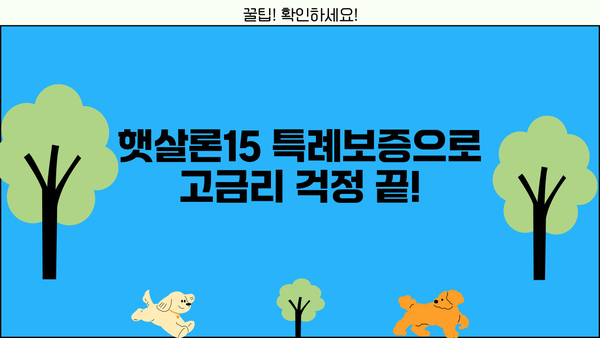 햇살론15 특례보증으로 고금리 대출 숨통 트세요! | 대환, 저금리, 금융 지원, 신용대출