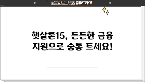 햇살론15 특례보증으로 고금리 대출 숨통 트세요! | 대환, 저금리, 금융 지원, 신용대출