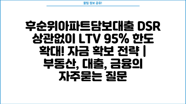 후순위아파트담보대출 DSR 상관없이 LTV 95% 한도 확대! 자금 확보 전략 | 부동산, 대출, 금융