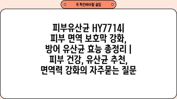 피부유산균 HY7714| 피부 면역 보호막 강화, 방어 유산균 효능 총정리 | 피부 건강, 유산균 추천, 면역력 강화