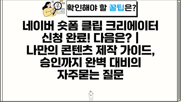 네이버 숏폼 클립 크리에이터 신청 완료! 다음은? |  나만의 콘텐츠 제작 가이드, 승인까지 완벽 대비