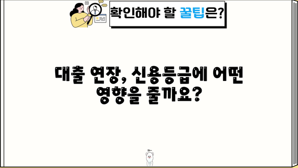 대출 연장, 신용등급에 미치는 영향| 연장 시 주의사항 및 대비 전략 | 신용 관리, 금융 정보, 대출 상환