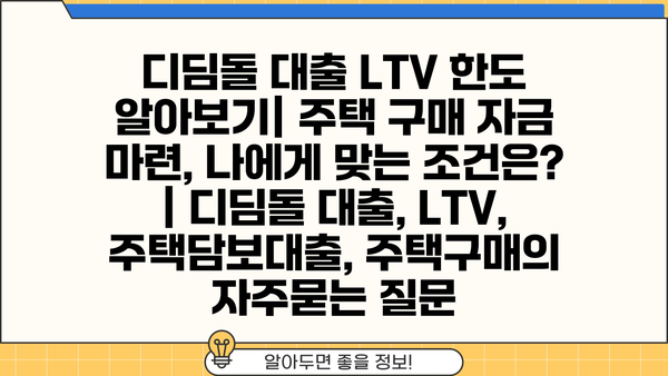 디딤돌 대출 LTV 한도 알아보기| 주택 구매 자금 마련, 나에게 맞는 조건은? | 디딤돌 대출, LTV, 주택담보대출, 주택구매