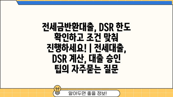 전세금반환대출, DSR 한도 확인하고 조건 맞춰 진행하세요! | 전세대출, DSR 계산, 대출 승인 팁