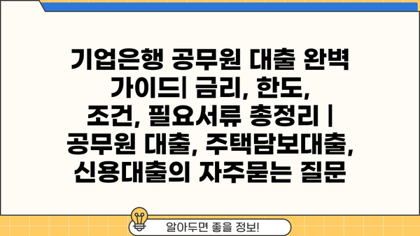 기업은행 공무원 대출 완벽 가이드| 금리, 한도, 조건, 필요서류 총정리 | 공무원 대출, 주택담보대출, 신용대출