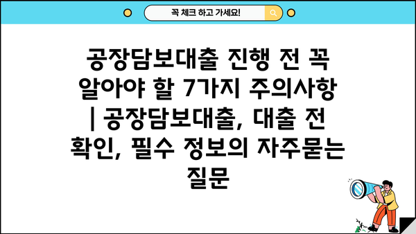 공장담보대출 진행 전 꼭 알아야 할 7가지 주의사항 | 공장담보대출, 대출 전 확인, 필수 정보