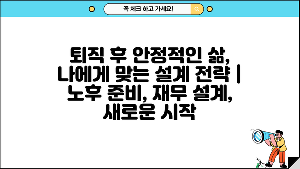 퇴직 후 안정적인 삶, 나에게 맞는 설계 전략 | 노후 준비, 재무 설계, 새로운 시작