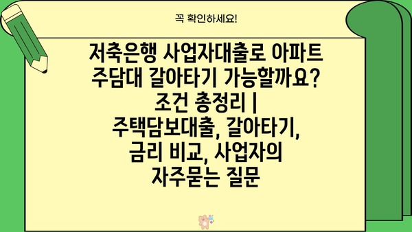 저축은행 사업자대출로 아파트 주담대 갈아타기 가능할까요? 조건 총정리 | 주택담보대출, 갈아타기, 금리 비교, 사업자