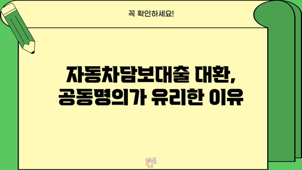 자동차담보대출 대환, 공동명의로 더 유리할까? | 서류 조건, 필요서류, 주의사항 완벽 정리