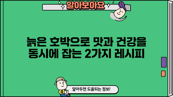 늙은 호박의 놀라운 효능 & 맛있는 늙은 호박 요리 레시피| 늙은 호박나물, 호박 간장 조림 | 늙은 호박 효능, 늙은 호박 요리, 호박 레시피, 가을 제철 채소