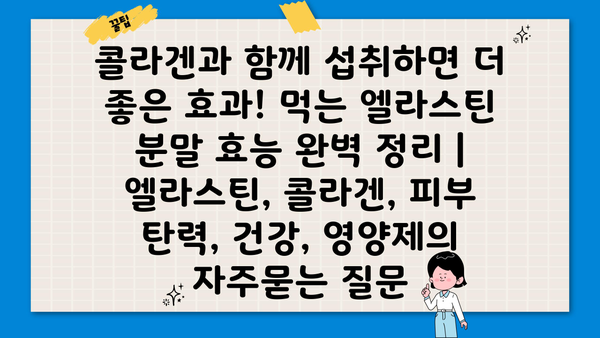 콜라겐과 함께 섭취하면 더 좋은 효과! 먹는 엘라스틴 분말 효능 완벽 정리 | 엘라스틴, 콜라겐, 피부 탄력, 건강, 영양제