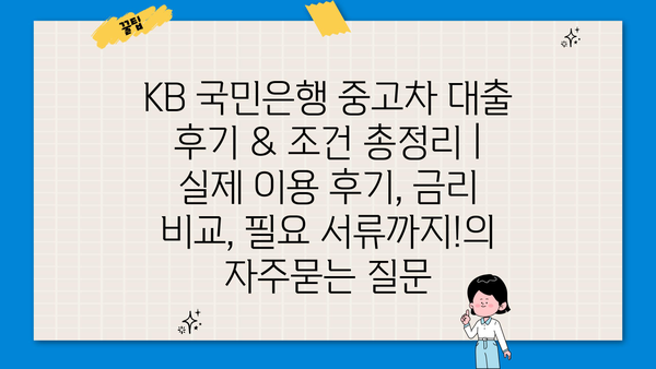 KB 국민은행 중고차 대출 후기 & 조건 총정리 | 실제 이용 후기, 금리 비교, 필요 서류까지!