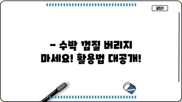 수박 제대로 알고 먹자! 효능, 껍질 활용, 칼로리, 보관법, 부작용 총정리 | 수박, 여름 과일, 건강 정보, 영양 팁