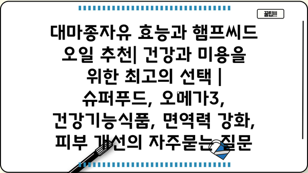 대마종자유 효능과 햄프씨드 오일 추천| 건강과 미용을 위한 최고의 선택 | 슈퍼푸드, 오메가3, 건강기능식품, 면역력 강화, 피부 개선