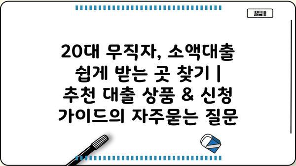 20대 무직자, 소액대출 쉽게 받는 곳 찾기 |  추천 대출 상품 & 신청 가이드