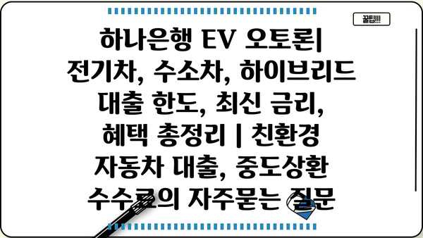 하나은행 EV 오토론| 전기차, 수소차, 하이브리드 대출 한도, 최신 금리, 혜택 총정리 | 친환경 자동차 대출, 중도상환 수수료