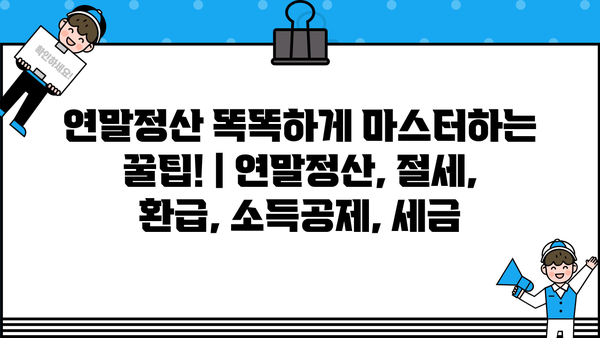 연말정산 똑똑하게 마스터하는 꿀팁! | 연말정산, 절세, 환급, 소득공제, 세금