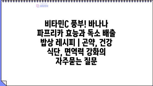 비타민C 풍부! 바나나 파프리카 효능과 독소 배출 밥상 레시피 | 곤약, 건강 식단, 면역력 강화