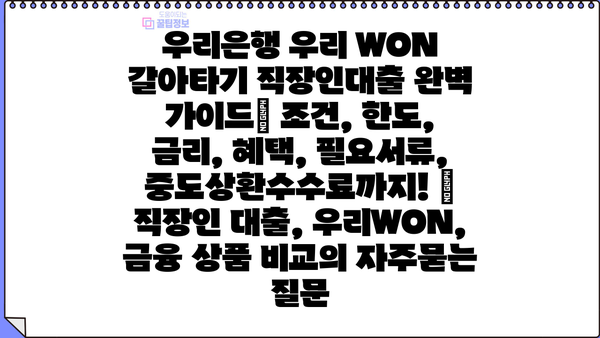 우리은행 우리 WON 갈아타기 직장인대출 완벽 가이드| 조건, 한도, 금리, 혜택, 필요서류, 중도상환수수료까지! | 직장인 대출, 우리WON, 금융 상품 비교