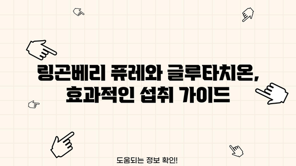 링곤베리 퓨레 & 글루타치온| 효능과 부작용 완벽 정리 | 건강, 뷰티, 섭취 가이드