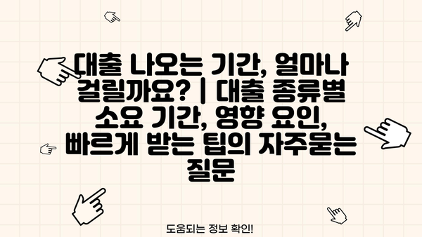 대출 나오는 기간, 얼마나 걸릴까요? | 대출 종류별 소요 기간, 영향 요인, 빠르게 받는 팁