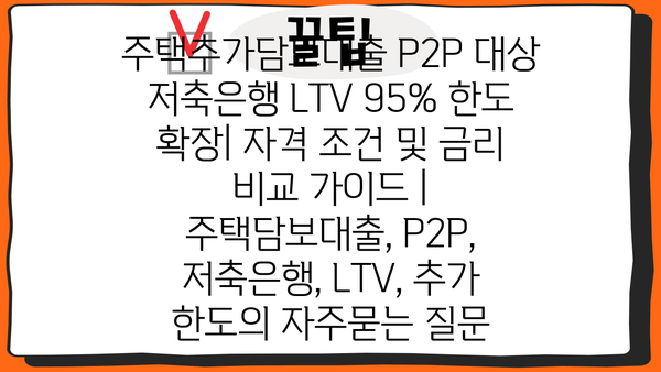 주택추가담보대출 P2P 대상 저축은행 LTV 95% 한도 확장| 자격 조건 및 금리 비교 가이드 | 주택담보대출, P2P, 저축은행, LTV, 추가 한도