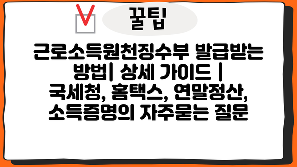 근로소득원천징수부 발급받는 방법| 상세 가이드 | 국세청, 홈택스, 연말정산, 소득증명