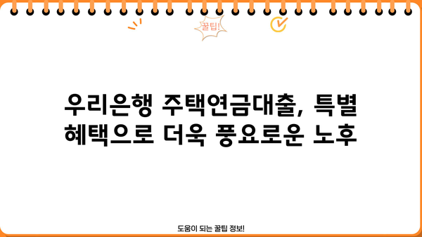 우리은행 주택연금대출| 노후를 위한 안정적인 자금 마련, 특별 혜택 알아보기 | 주택연금, 노후자금, 연금대출, 금리, 상담