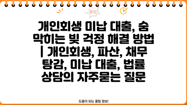 개인회생 미납 대출, 숨 막히는 빚 걱정 해결 방법 | 개인회생, 파산, 채무 탕감, 미납 대출, 법률 상담
