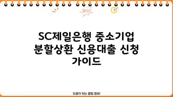 SC제일은행 중소기업 분할상환 신용대출 신청 가이드| 단계별 안내 | 신용대출, 중소기업 대출, 분할상환, 신청 절차