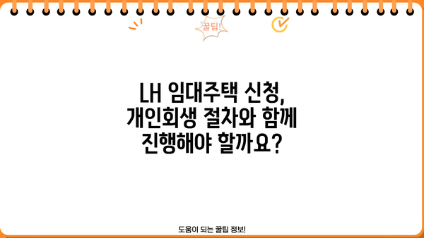 개인회생 중 LH 임대주택, 어떻게 신청해야 할까요? | LH, 임대주택, 개인회생, 신청방법, 자격조건