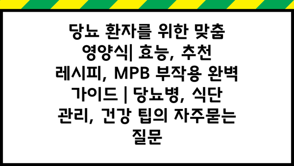 당뇨 환자를 위한 맞춤 영양식| 효능, 추천 레시피, MPB 부작용 완벽 가이드 | 당뇨병, 식단 관리, 건강 팁