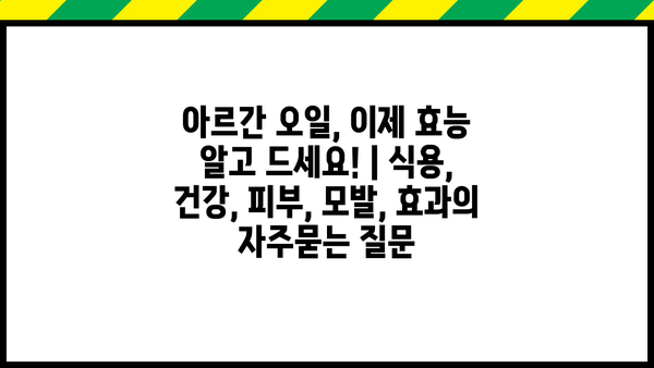 아르간 오일, 이제 효능 알고 드세요! | 식용, 건강, 피부, 모발, 효과