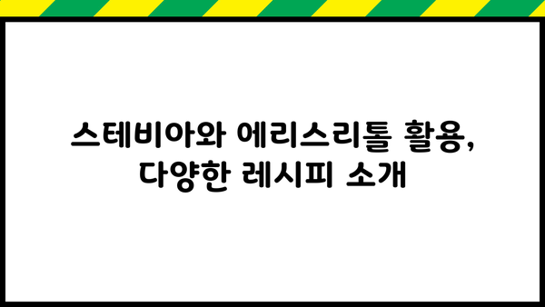 스테비아, 에리스리톨 부작용 없이 안전하게 즐기는 꿀팁 | 건강하게 단맛 즐기기, 설탕 대체재, 섭취 가이드