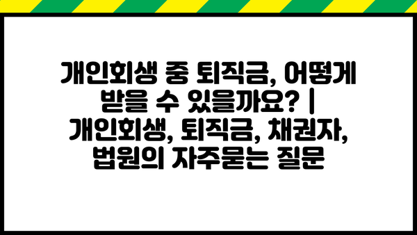 개인회생 중 퇴직금, 어떻게 받을 수 있을까요? | 개인회생, 퇴직금, 채권자, 법원