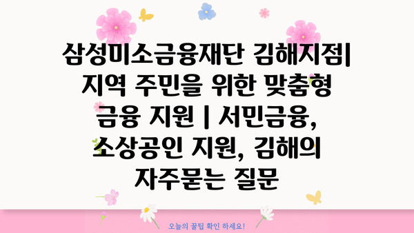 삼성미소금융재단 김해지점| 지역 주민을 위한 맞춤형 금융 지원 | 서민금융, 소상공인 지원, 김해