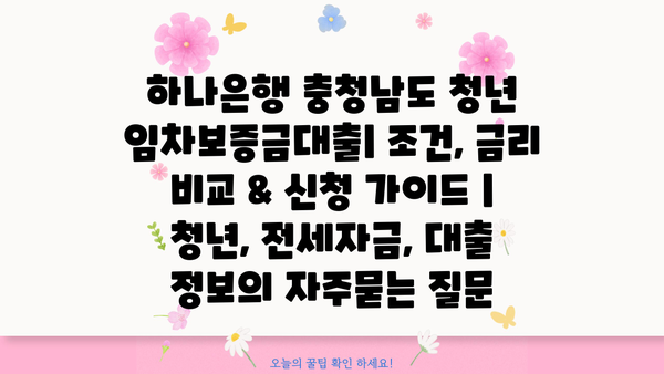 하나은행 충청남도 청년 임차보증금대출| 조건, 금리 비교 & 신청 가이드 | 청년, 전세자금, 대출 정보