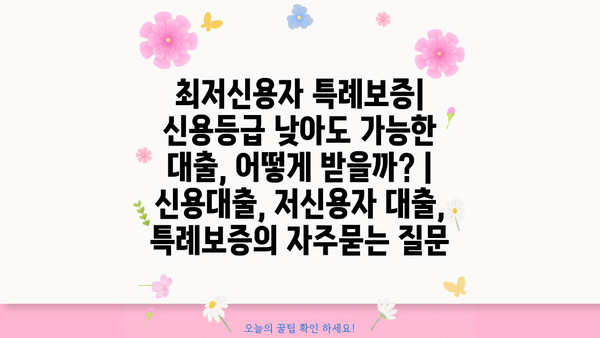 최저신용자 특례보증| 신용등급 낮아도 가능한 대출, 어떻게 받을까? | 신용대출, 저신용자 대출, 특례보증