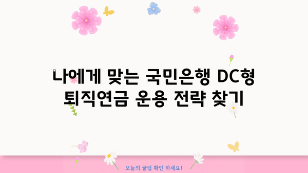 국민은행 DC형 퇴직연금, 나에게 맞는 운용 전략은? | 퇴직연금, DC형, 투자, 운용, 가이드