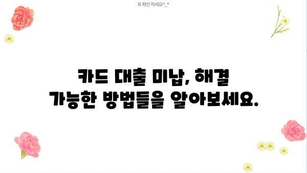 단기 카드 대출 미납, 이제 걱정하지 마세요! 해결 가능한 방법 총정리 | 카드대출, 연체, 미납, 해결, 대처
