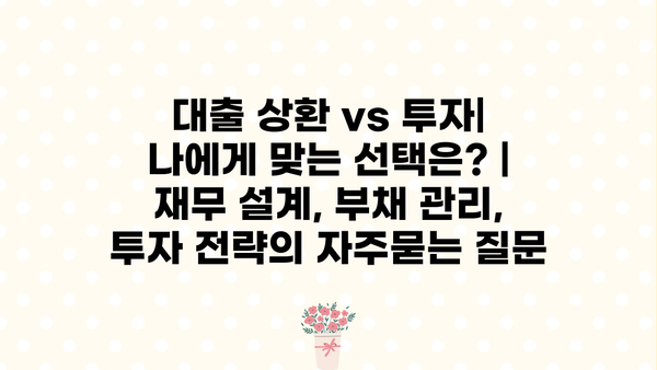 대출 상환 vs 투자| 나에게 맞는 선택은? | 재무 설계, 부채 관리, 투자 전략