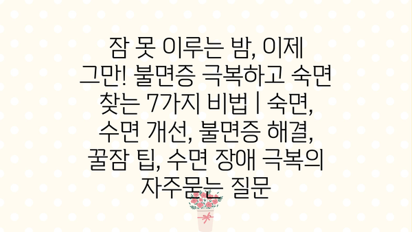 잠 못 이루는 밤, 이제 그만! 불면증 극복하고 숙면 찾는 7가지 비법 | 숙면, 수면 개선, 불면증 해결, 꿀잠 팁, 수면 장애 극복