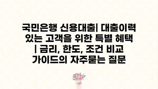 국민은행 신용대출| 대출이력 있는 고객을 위한 특별 혜택 | 금리, 한도, 조건 비교 가이드