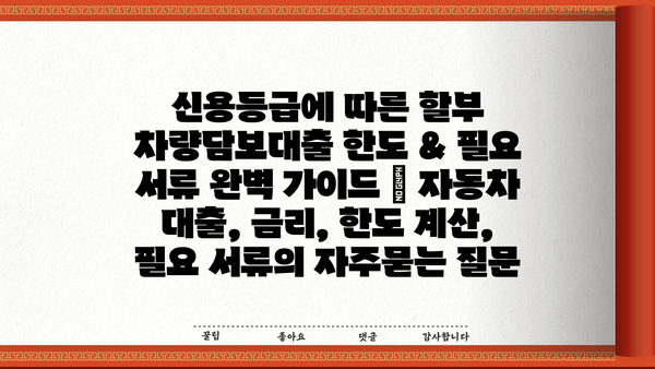 신용등급에 따른 할부 차량담보대출 한도 & 필요 서류 완벽 가이드 | 자동차 대출, 금리, 한도 계산, 필요 서류